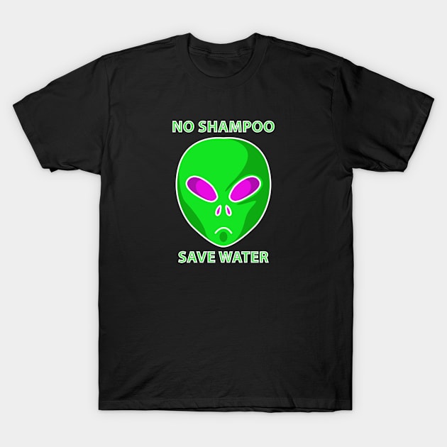 No Shampoo Save Water Funny Alien Shirt Funny Saying Alien Novelty T-Shirt by aditchucky